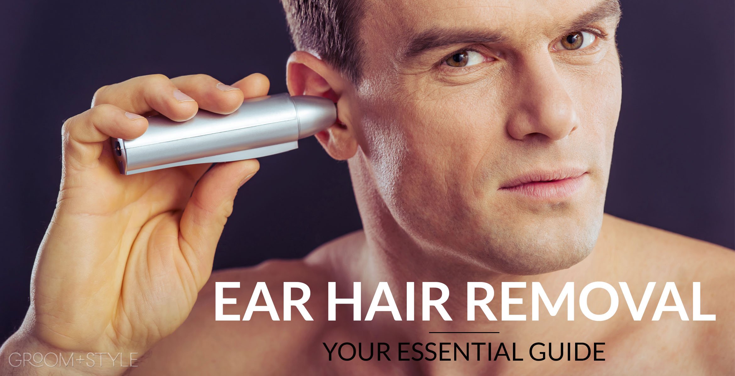 Ultimate Ear Hair Removal Guide 2021 Best Methods & Techniques