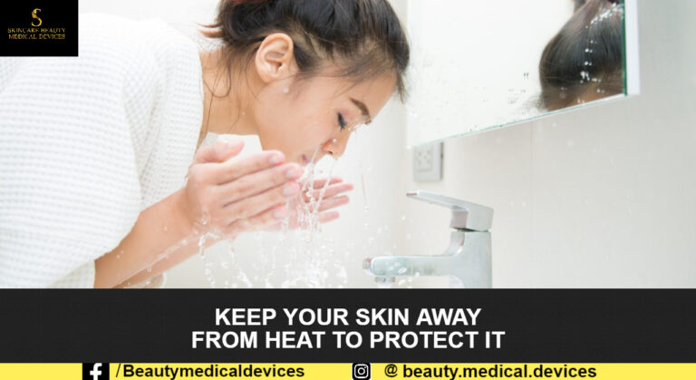 KEEP YOUR SKIN AWAY FROM HEAT TO PROTECT IT
