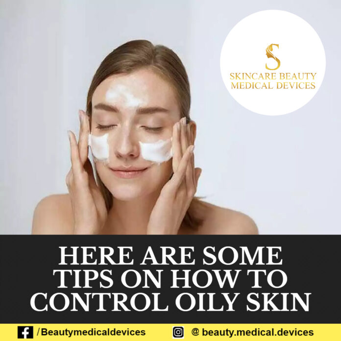 HERE ARE SOME TIPS ON HOW TO CONTROL OILY SKIN