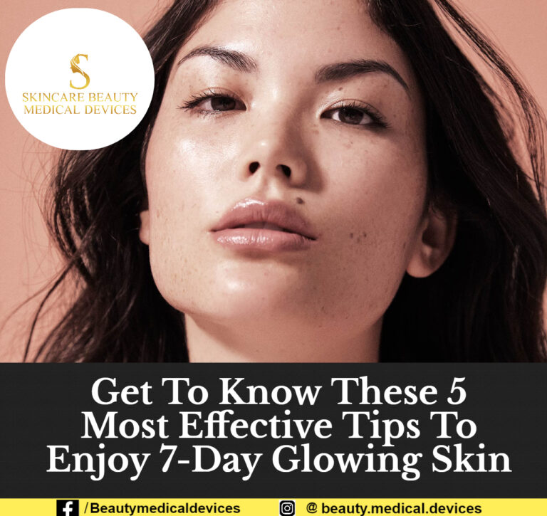 Get To Know These 5 Most Effective Tips To Enjoy 7-Day Glowing Skin