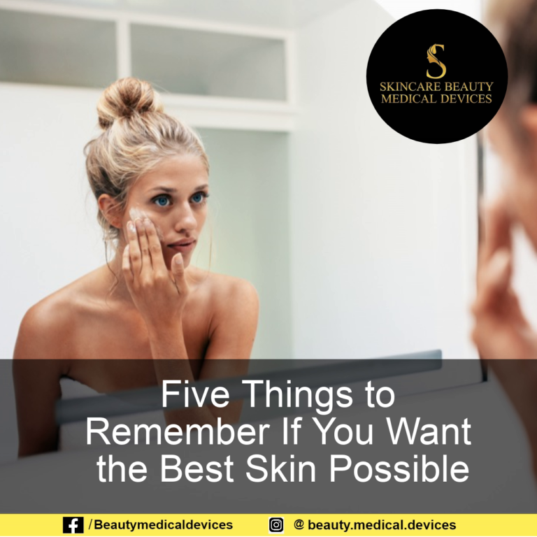 Five Things to Remember If You Want the Best Skin Possible