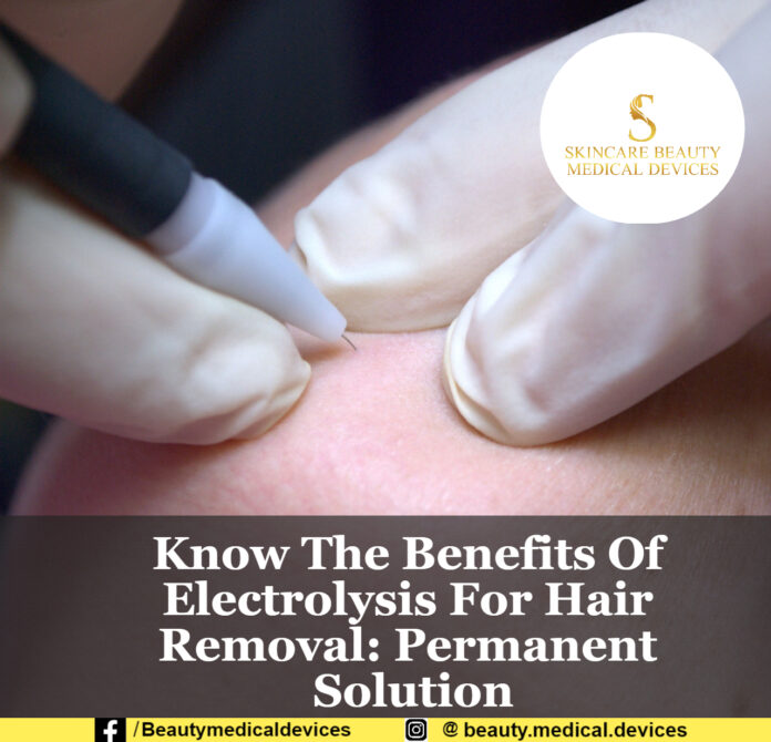 Know The Benefits Of Electrolysis For Hair Removal: Permanent Solution