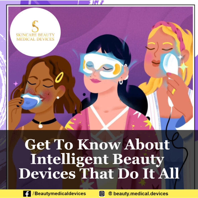 Get To Know About Intelligent Beauty Devices That Do It All