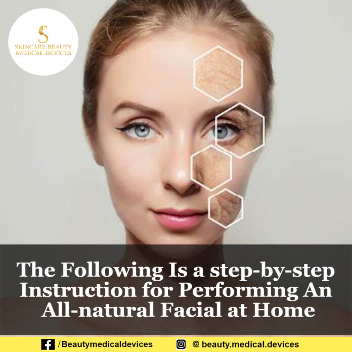 The Following Is a step-by-step Instruction for Performing An All-natural Facial at Home