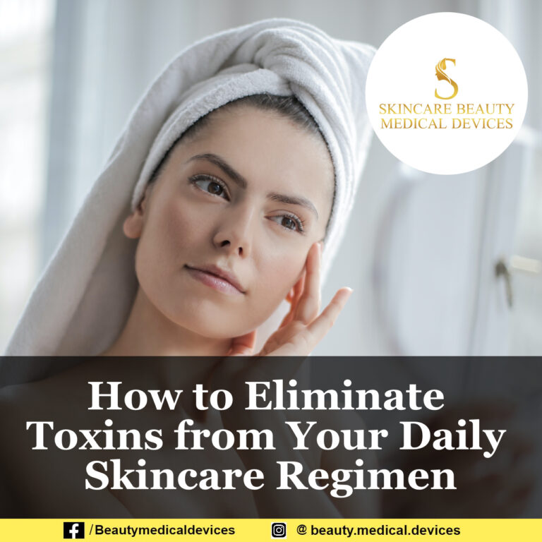How to Eliminate Toxins from Your Daily Skincare Regimen