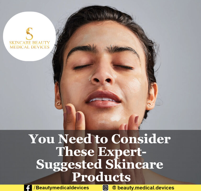 You Need to Consider These Expert-Suggested Skincare Products