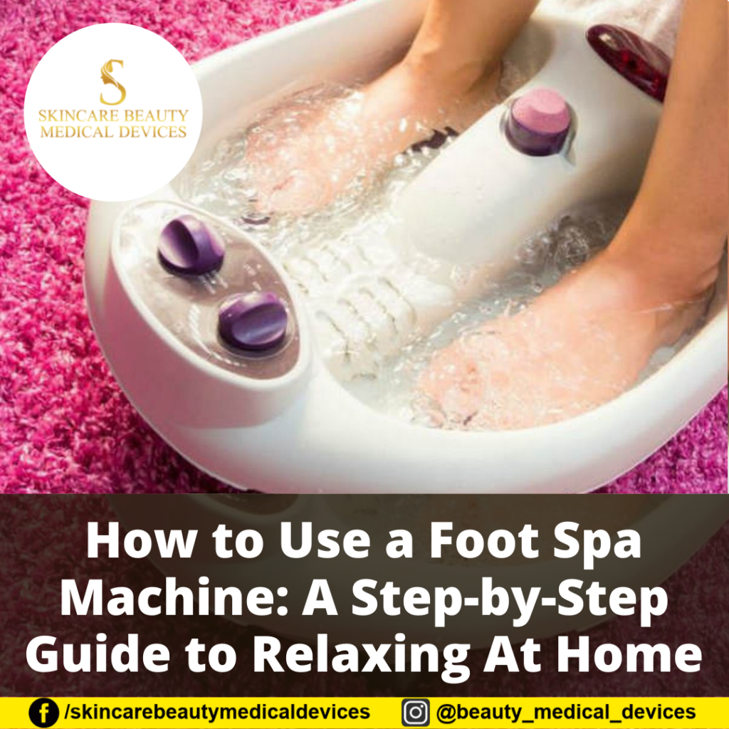 How to Use a Foot Spa Machine A StepbyStep Guide to Relaxing