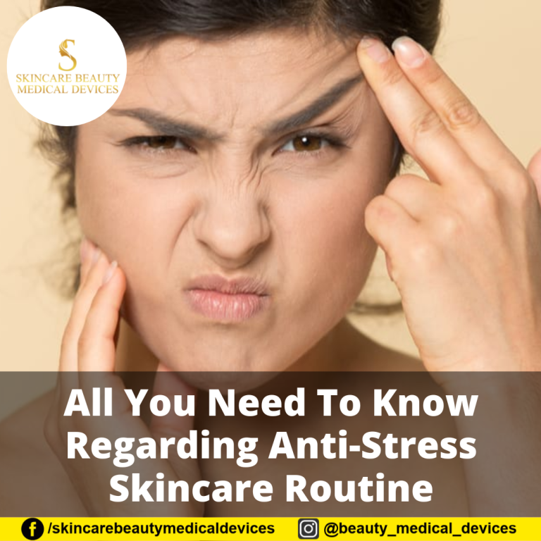 All You Need To Know Regarding Anti-Stress Skincare Routine