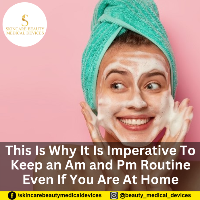 This Is Why It Is Imperative To Keep an Am and Pm Routine Even If You Are At Home