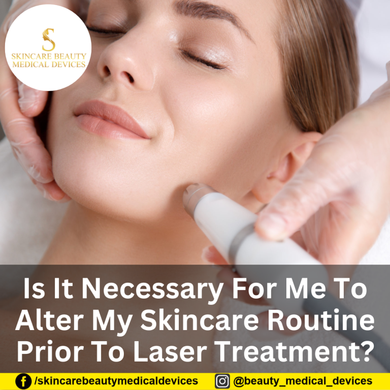 Is It Necessary For Me To Alter My Skincare Routine Prior To Laser Treatment?