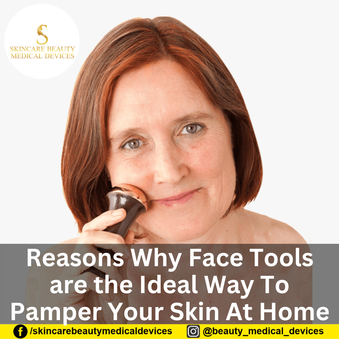 Reasons Why Face Tools are the Ideal Way To Pamper Your Skin At Home