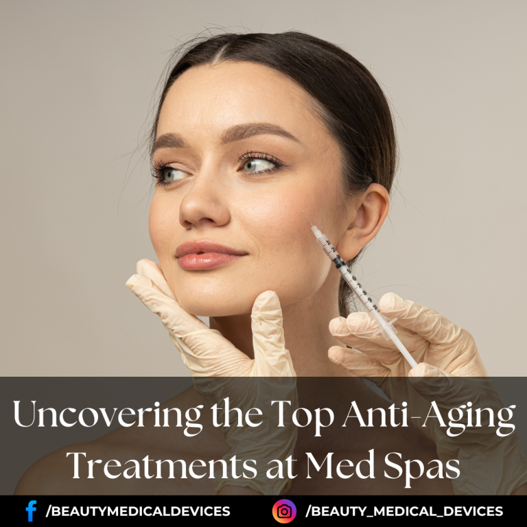 Uncovering the Top Anti-Aging Treatments at Med Spas